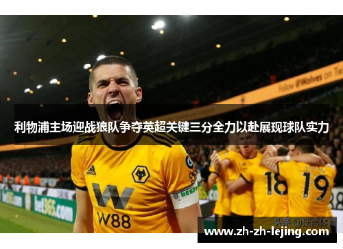 利物浦主场迎战狼队争夺英超关键三分全力以赴展现球队实力 利物浦主场迎战狼队争夺英超关键三分全力以赴展现球队实力